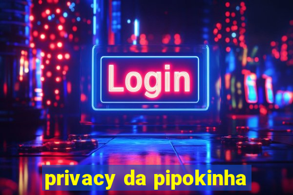 privacy da pipokinha